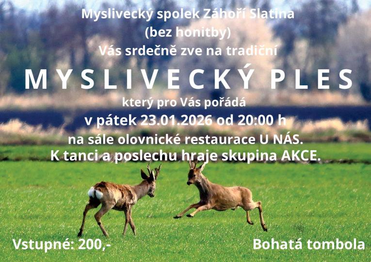 Myslivecký spolek Záhoří Slatina (bez honitby) Vás srdečně zve na&nbsp;tradiční M Y S&nbsp;L I&nbsp;V E C K&nbsp;Ý P L E S&nbsp;který pro&nbsp;Vás pořádá v&nbsp;pátek 23.01.2026 od&nbsp;20:00 h na&nbsp;sále olovnické restaurace U&nbsp;NÁS. K&nbsp;tanci a&nbsp;poslechu hraje skupina AKCE. Vstupné: 200,- Bohatá tombola